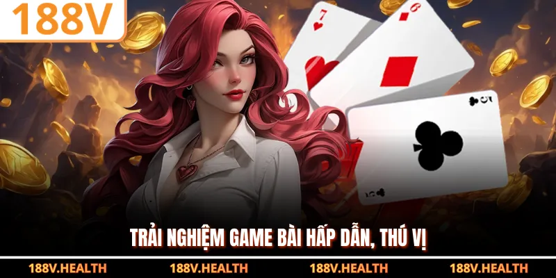 Trải nghiệm game bài hấp dẫn, thú vị